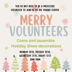 Flyer with christmas trees at the bottom: Merry Volunteers, come and assemble decorations for the Holiday Show: Mon, Tues, Wed, and Friday.